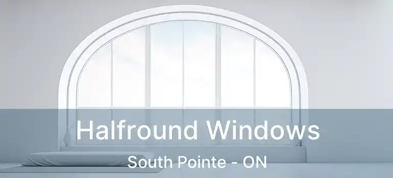  Halfround Windows South Pointe - ON