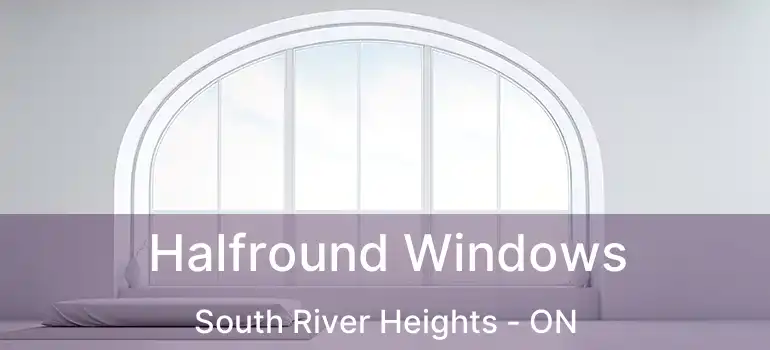  Halfround Windows South River Heights - ON