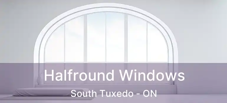 Halfround Windows South Tuxedo - ON
