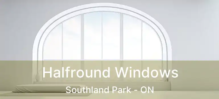  Halfround Windows Southland Park - ON