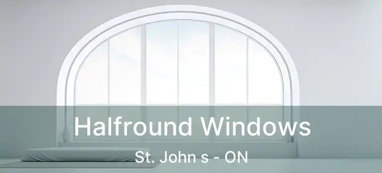  Halfround Windows St. John s - ON