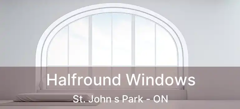  Halfround Windows St. John s Park - ON