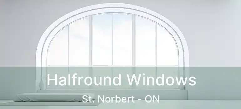  Halfround Windows St. Norbert - ON