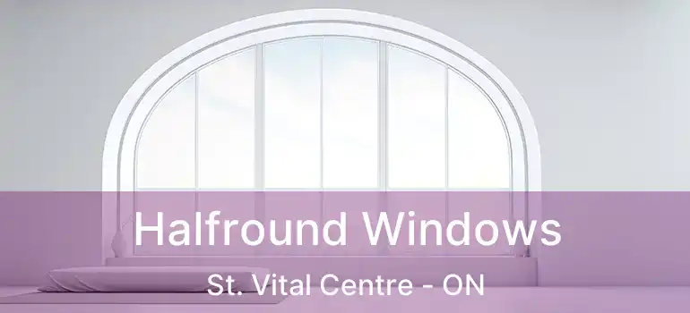  Halfround Windows St. Vital Centre - ON
