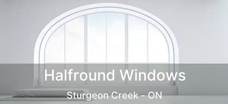  Halfround Windows Sturgeon Creek - ON
