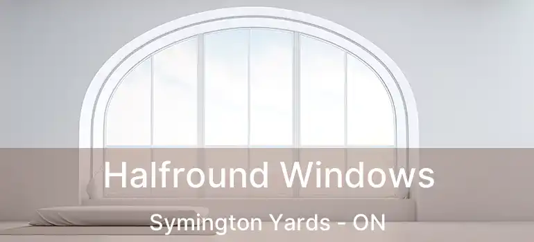  Halfround Windows Symington Yards - ON