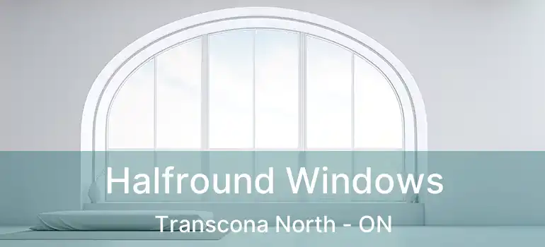  Halfround Windows Transcona North - ON