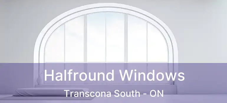  Halfround Windows Transcona South - ON