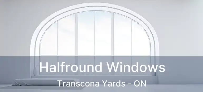  Halfround Windows Transcona Yards - ON