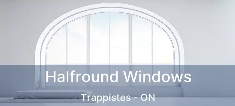  Halfround Windows Trappistes - ON