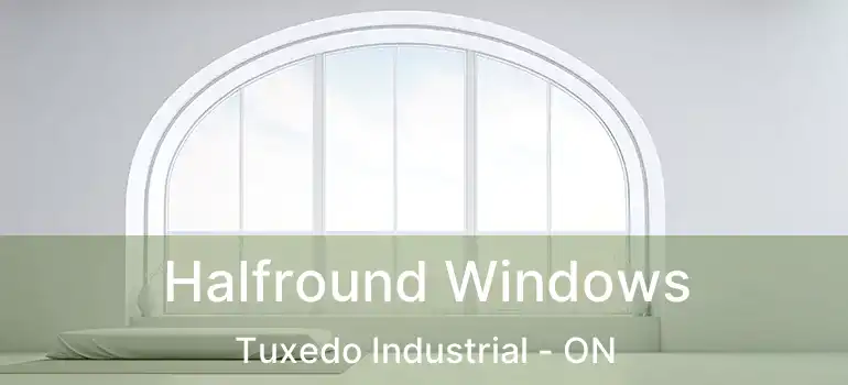  Halfround Windows Tuxedo Industrial - ON