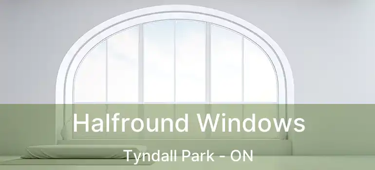  Halfround Windows Tyndall Park - ON