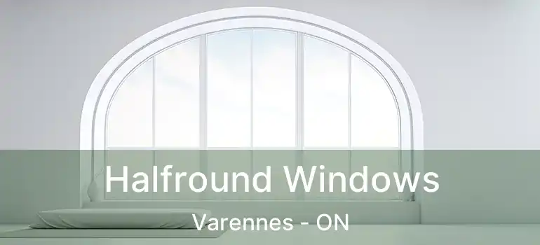  Halfround Windows Varennes - ON