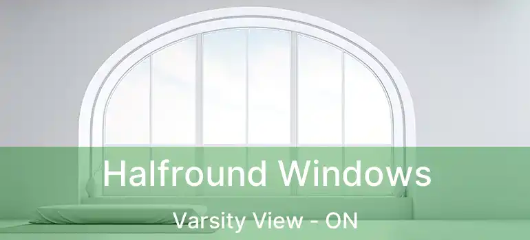  Halfround Windows Varsity View - ON