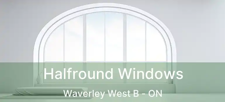  Halfround Windows Waverley West B - ON