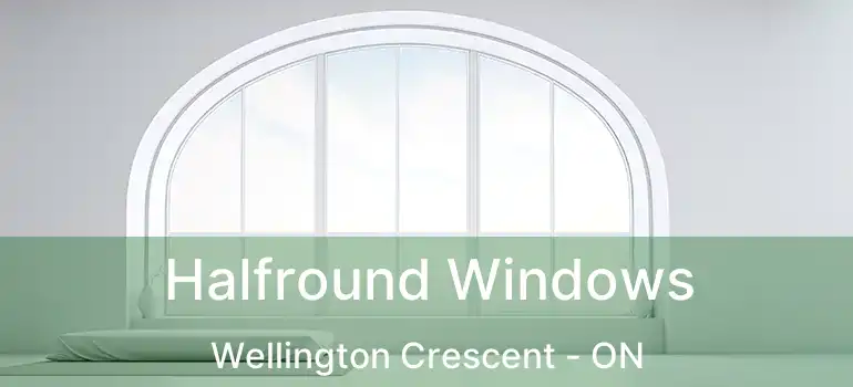  Halfround Windows Wellington Crescent - ON