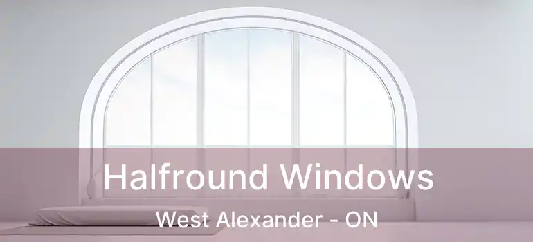  Halfround Windows West Alexander - ON