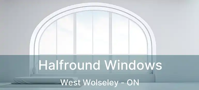  Halfround Windows West Wolseley - ON