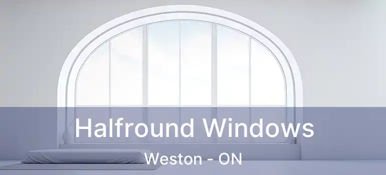  Halfround Windows Weston - ON