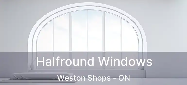  Halfround Windows Weston Shops - ON