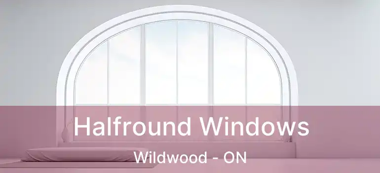  Halfround Windows Wildwood - ON