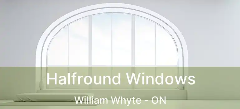  Halfround Windows William Whyte - ON