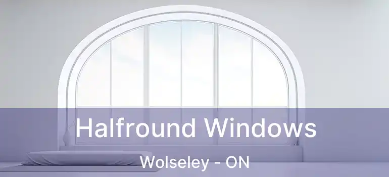  Halfround Windows Wolseley - ON