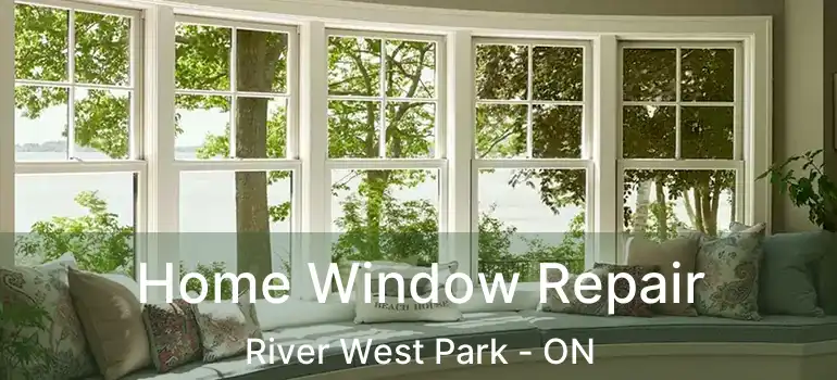  Home Window Repair River West Park - ON