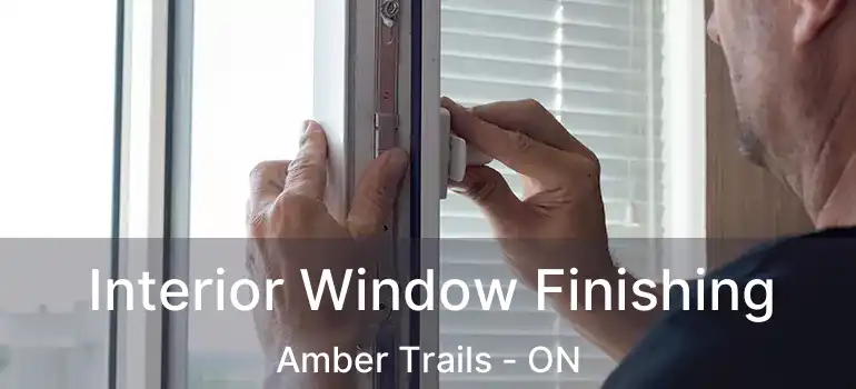  Interior Window Finishing Amber Trails - ON