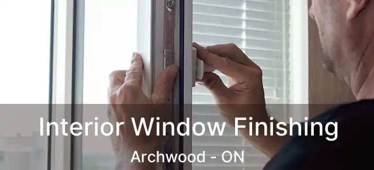  Interior Window Finishing Archwood - ON