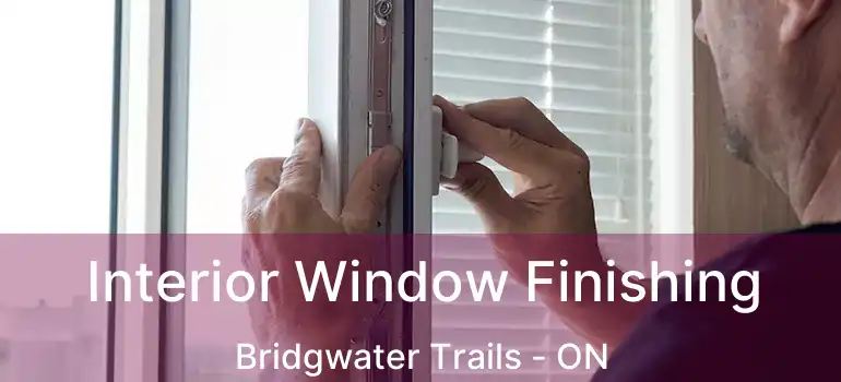  Interior Window Finishing Bridgwater Trails - ON