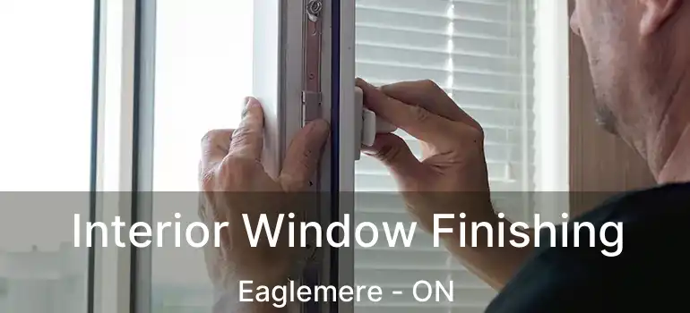  Interior Window Finishing Eaglemere - ON