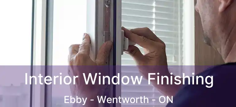  Interior Window Finishing Ebby - Wentworth - ON