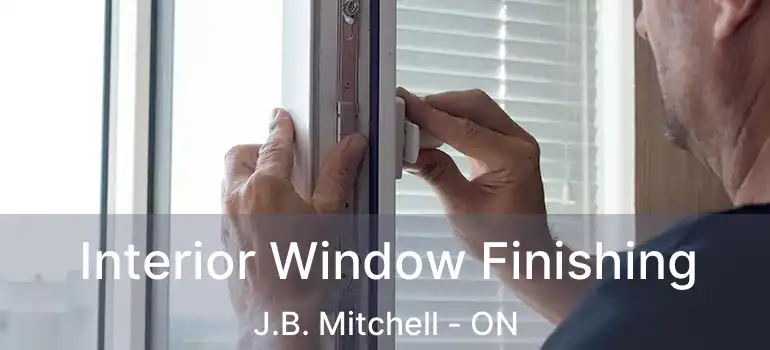  Interior Window Finishing J.B. Mitchell - ON