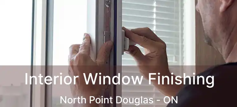  Interior Window Finishing North Point Douglas - ON