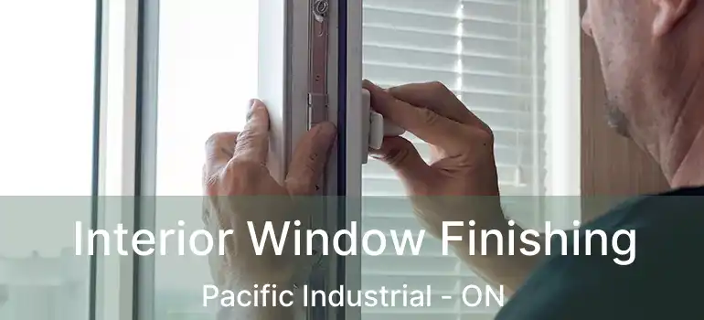  Interior Window Finishing Pacific Industrial - ON