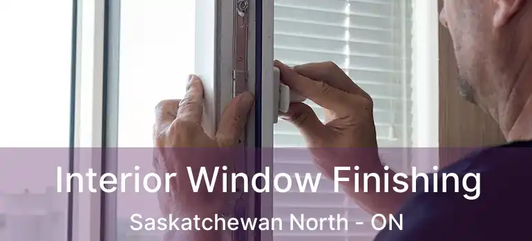  Interior Window Finishing Saskatchewan North - ON