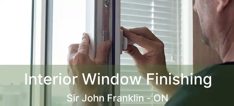  Interior Window Finishing Sir John Franklin - ON