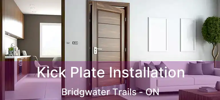  Kick Plate Installation Bridgwater Trails - ON