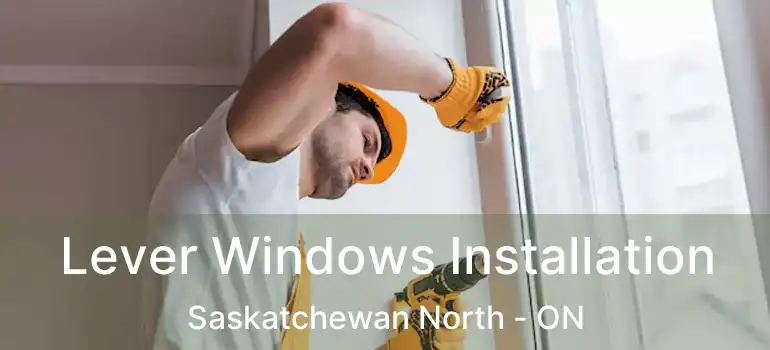  Lever Windows Installation Saskatchewan North - ON