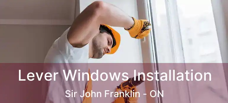  Lever Windows Installation Sir John Franklin - ON