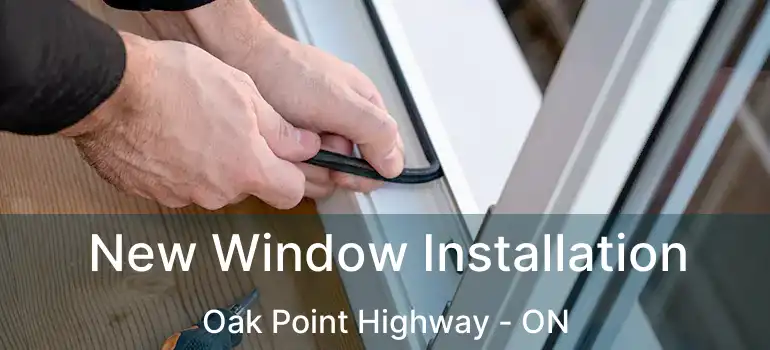  New Window Installation Oak Point Highway - ON
