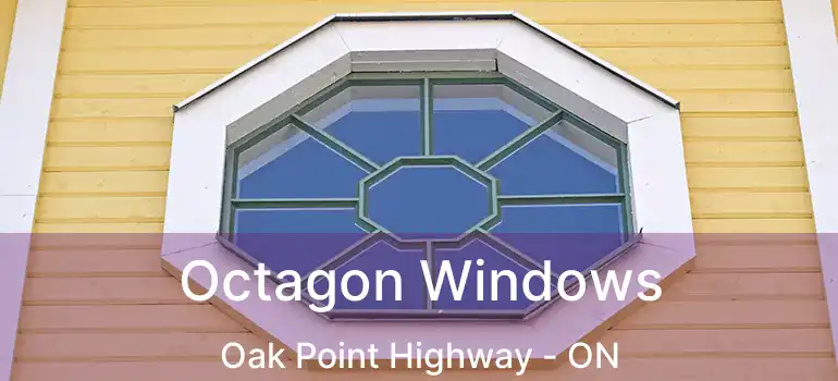  Octagon Windows Oak Point Highway - ON