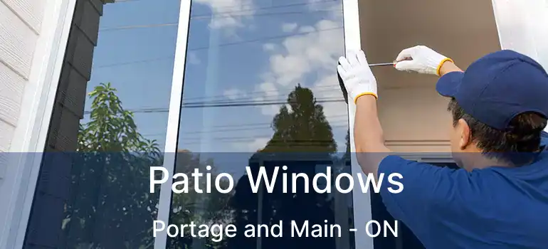  Patio Windows Portage and Main - ON