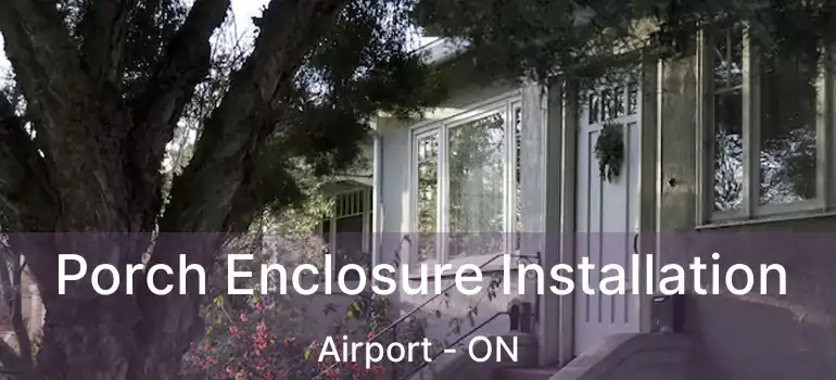  Porch Enclosure Installation Airport - ON