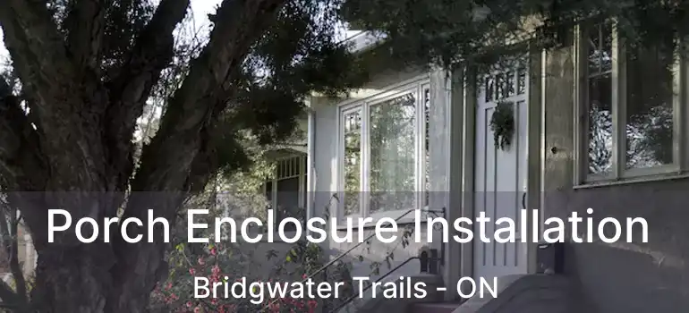  Porch Enclosure Installation Bridgwater Trails - ON