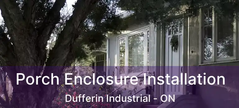  Porch Enclosure Installation Dufferin Industrial - ON