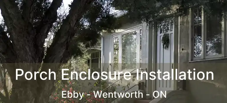  Porch Enclosure Installation Ebby - Wentworth - ON