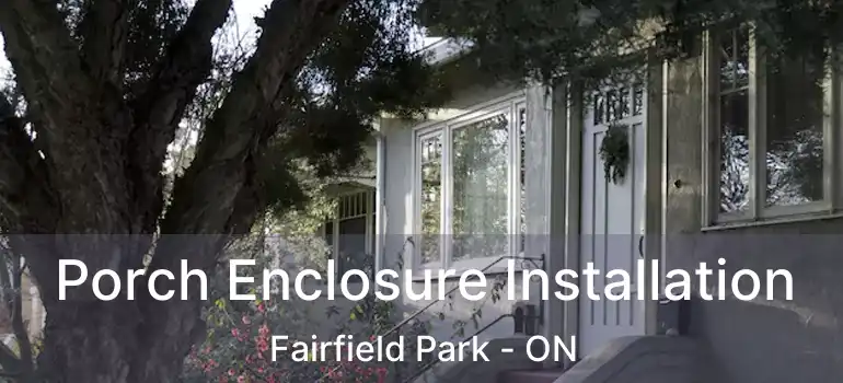  Porch Enclosure Installation Fairfield Park - ON
