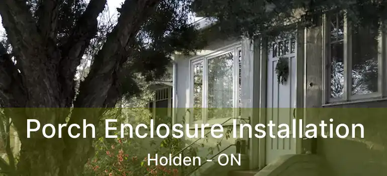  Porch Enclosure Installation Holden - ON